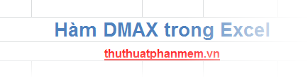 Hàm DMAX() (trả về giá trị lớn nhất theo điều kiện) trong Excel