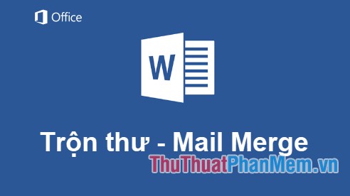 Cách trộn thư, trộn văn bản (Mail Merge) trong Word 2016