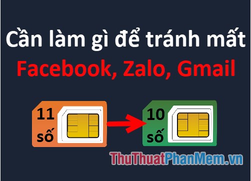 Cần làm gì để tránh mất Facebook, Gmail, Zalo khi đổi đầu số thuê bao từ 11 sang 10 số