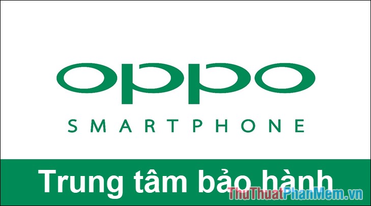 Địa chỉ các trung tâm bảo hành Oppo tại Việt Nam 2021