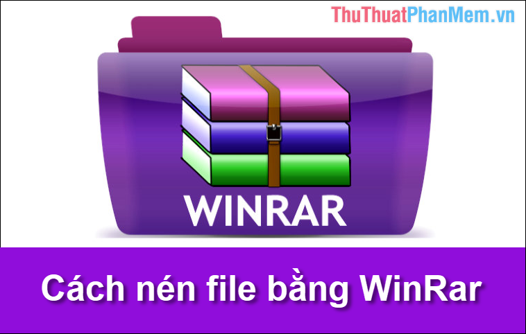 Cách nén file để giảm dung lượng bằng WinRAR