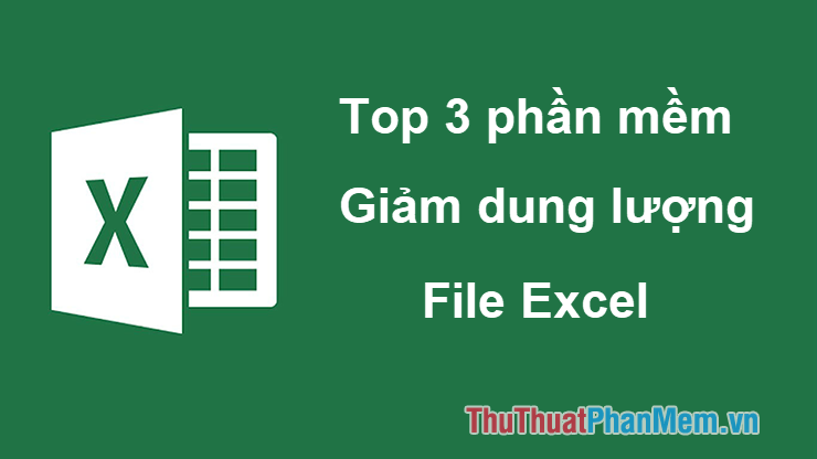 Top 3 phần mềm giảm dung lượng file Excel tốt nhất