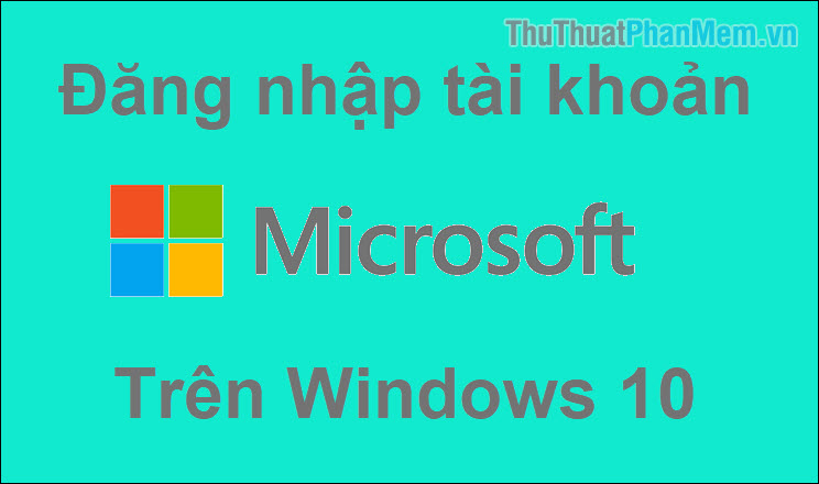 Cách đăng ký và đăng nhập tài khoản Microsoft trên Windows 10
