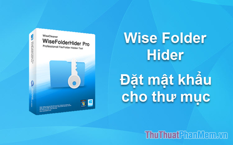 Cách đặt mật khẩu, password cho thư mục bằng phần mềm Wise Folder Hider