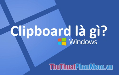Clipboard là gì Giải thích ý nghĩa của Clipboard trong Windows