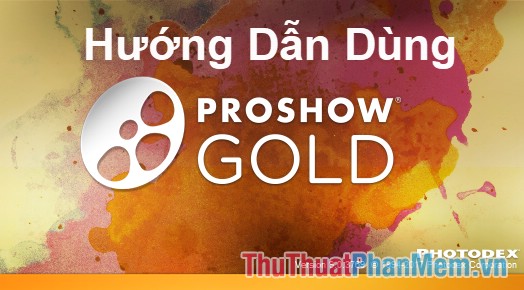 Hướng dẫn cách sử dụng Proshow Gold cho người mới dùng