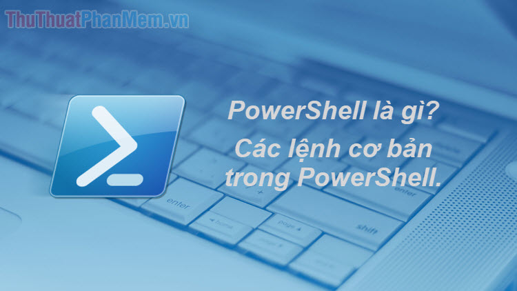 PowerShell là gì Các lệnh cơ bản trong PowerShell
