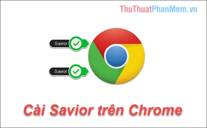 Cách cài Savior trên Chrome để tải nhạc, video nhanh chóng