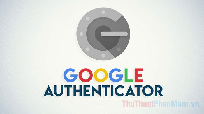 Google Authenticator là gì? Cách dùng Google Authenticator để bảo mật tài khoản Google