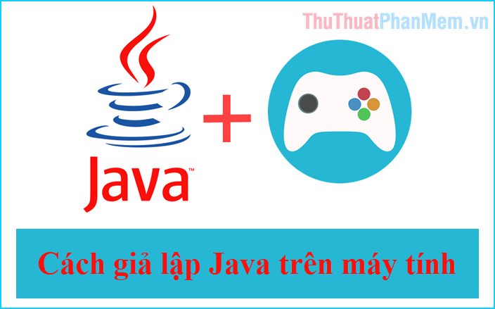 Cách giả lập Java trên máy tính PC để chơi game