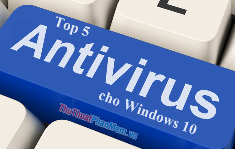 Top 5 phần mềm diệt virus tốt nhất cho Windows 10