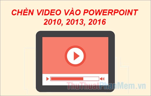 Cách chèn video vào Powerpoint 2010, 2013, 2016 nhanh chóng