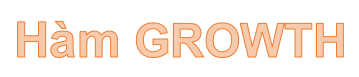 Hàm GROWTH – Hàm tính toán giá trị tăng trưởng hàm mũ bằng cách sử dụng dữ liệu hiện có trong Excel