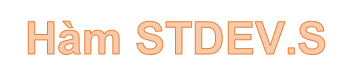 Hàm STDEV.S – Hàm trả về độ lệch chuẩn dựa trên mẫu trong Excel