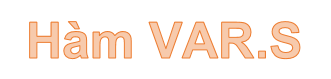 Hàm VAR.S – Hàm thực hiện tính toán phương sai dựa trên mẫu, bỏ qua giá trị logic và văn bản trong Excel