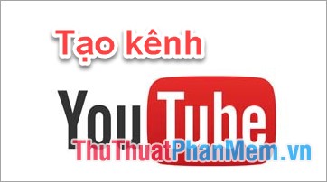 Cách tạo kênh channel trên Youtube