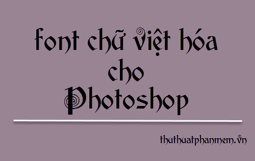 Bộ sưu tập font chữ Việt hóa đẹp nhất cho Photoshop