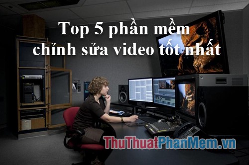 Top 5 phần mềm chỉnh sửa Video tốt nhất