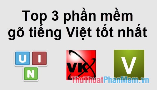 Top 3 phần mềm gõ tiếng Việt tốt nhất và đang được sử dụng nhiều nhất 2023