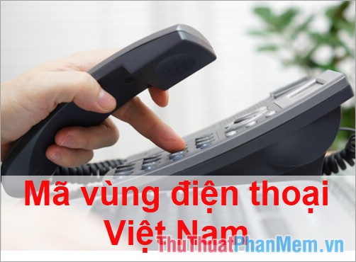 Mã vùng điện thoại Hà Nội, Tp.HCM, Đà Nẵng... và các tỉnh thành trong cả nước mới nhất 2023