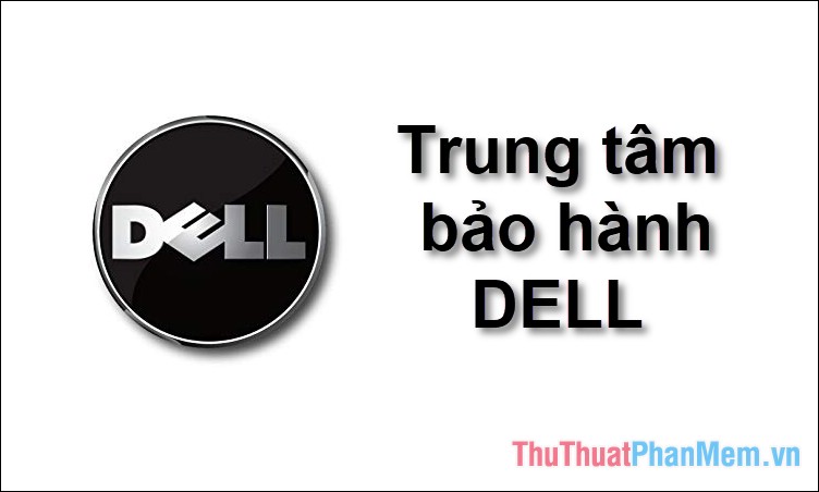 Địa chỉ các trung tâm bảo hành Dell tại Việt Nam 2023