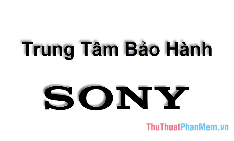 Địa chỉ các trung tâm bảo hành Sony tại Việt Nam 2023