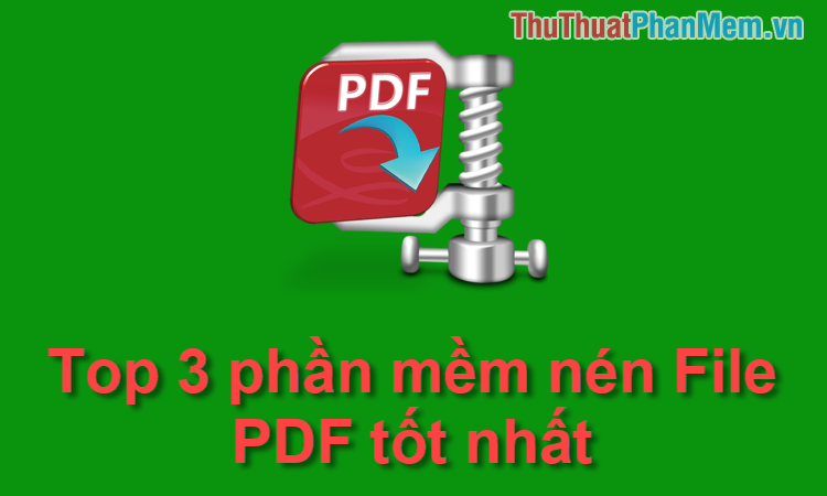 Top 3 phần mềm giảm dung lượng file PDF tốt nhất 2024
