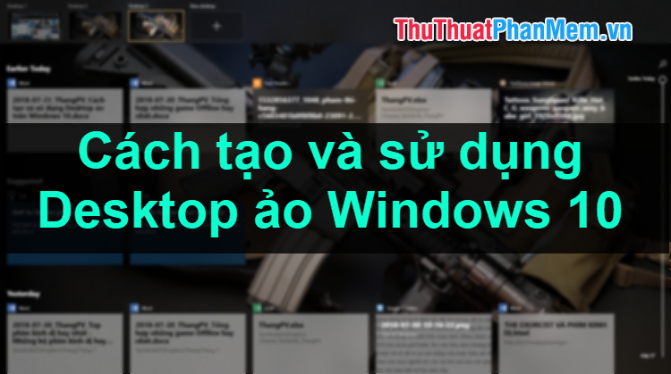 Cách tạo và sử dụng Desktop ảo trên Windows 10