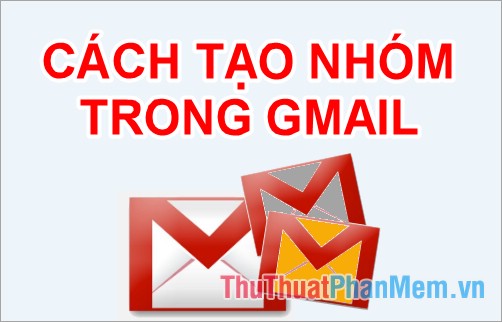 2022 Cách tạo nhóm trong Gmail