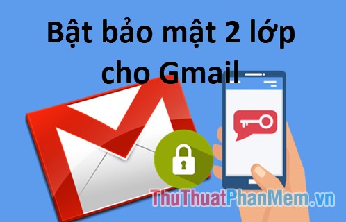 Hướng dẫn cách bảo vệ tài khoản Gmail, bật mật khẩu 2 lớp cho Gmail mới nhất 2018