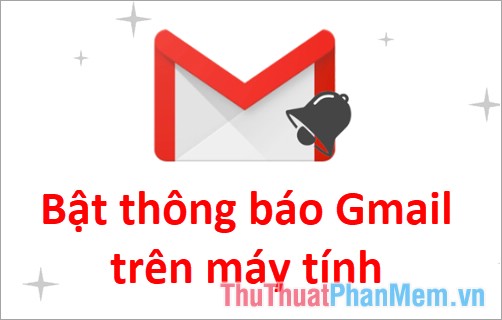 Cách bật thông báo Gmail khi có mail mới trên máy tính