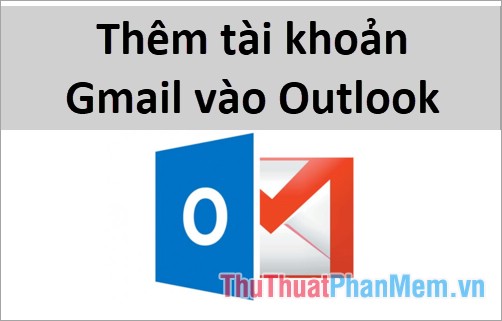Thêm tài khoản Gmail vào Outlook