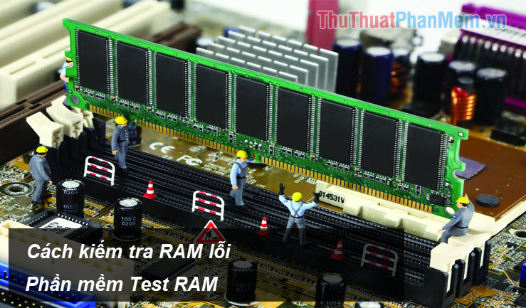 Cách test RAM lỗi, phần mềm test RAM