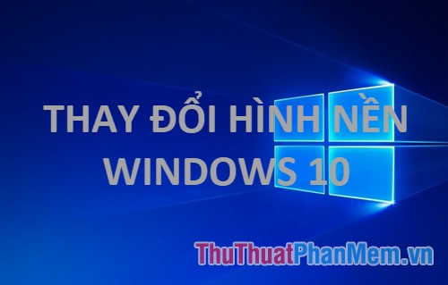 2023 Cách thay đổi hình nền máy tính trên Windows 10