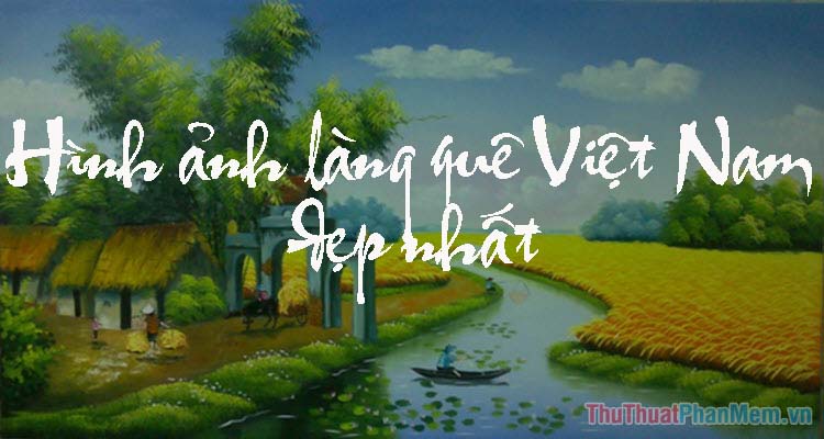 Làm những bức tranh đẹp về làng quê Việt Nam