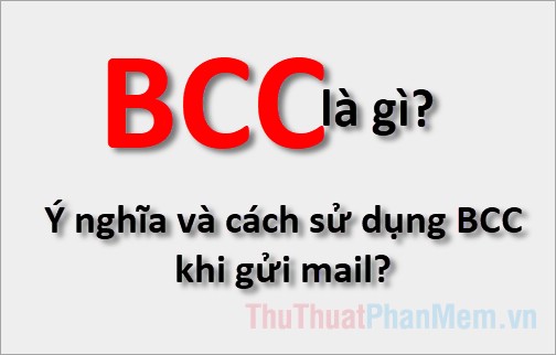 BCC là gì Ý nghĩa và cách sử dụng BCC khi gửi mail