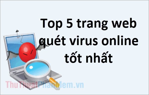 Top 10 trang web diệt virus, quét virus online tốt nhất 2023