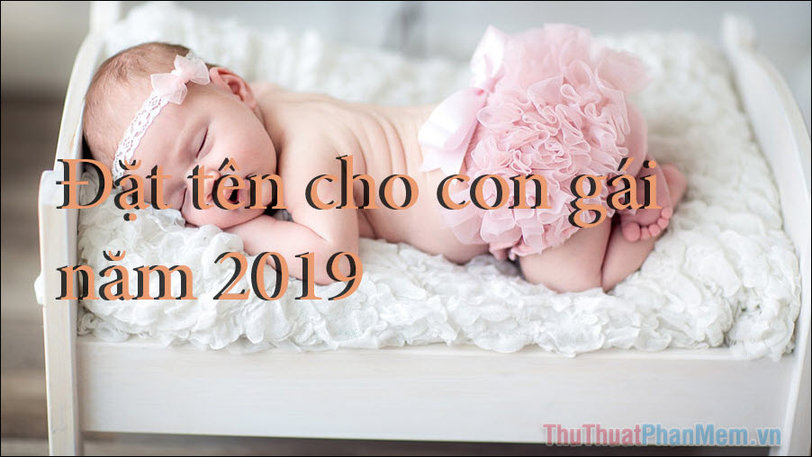 Đặt tên cho con gái 2019 – Tên con gái hay 2019