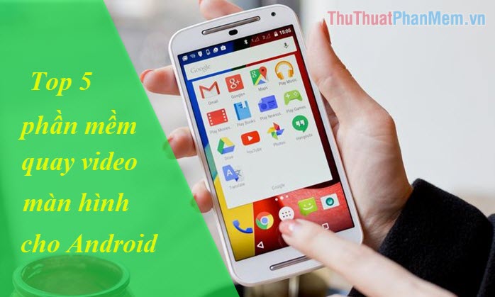 Top 5 ứng dụng quay màn hình Android tốt nhất