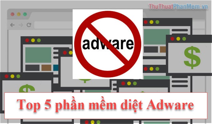 Adware là gì? Top 5 phần mềm loại bỏ Adware tốt nhất