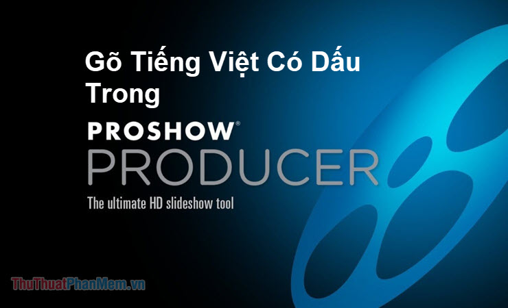Cách gõ tiếng Việt có dấu trong Proshow Producer