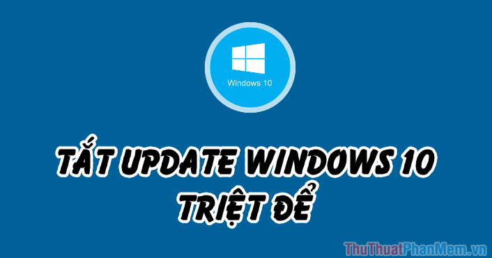 2023 Cách tắt Update Windows 10 triệt để